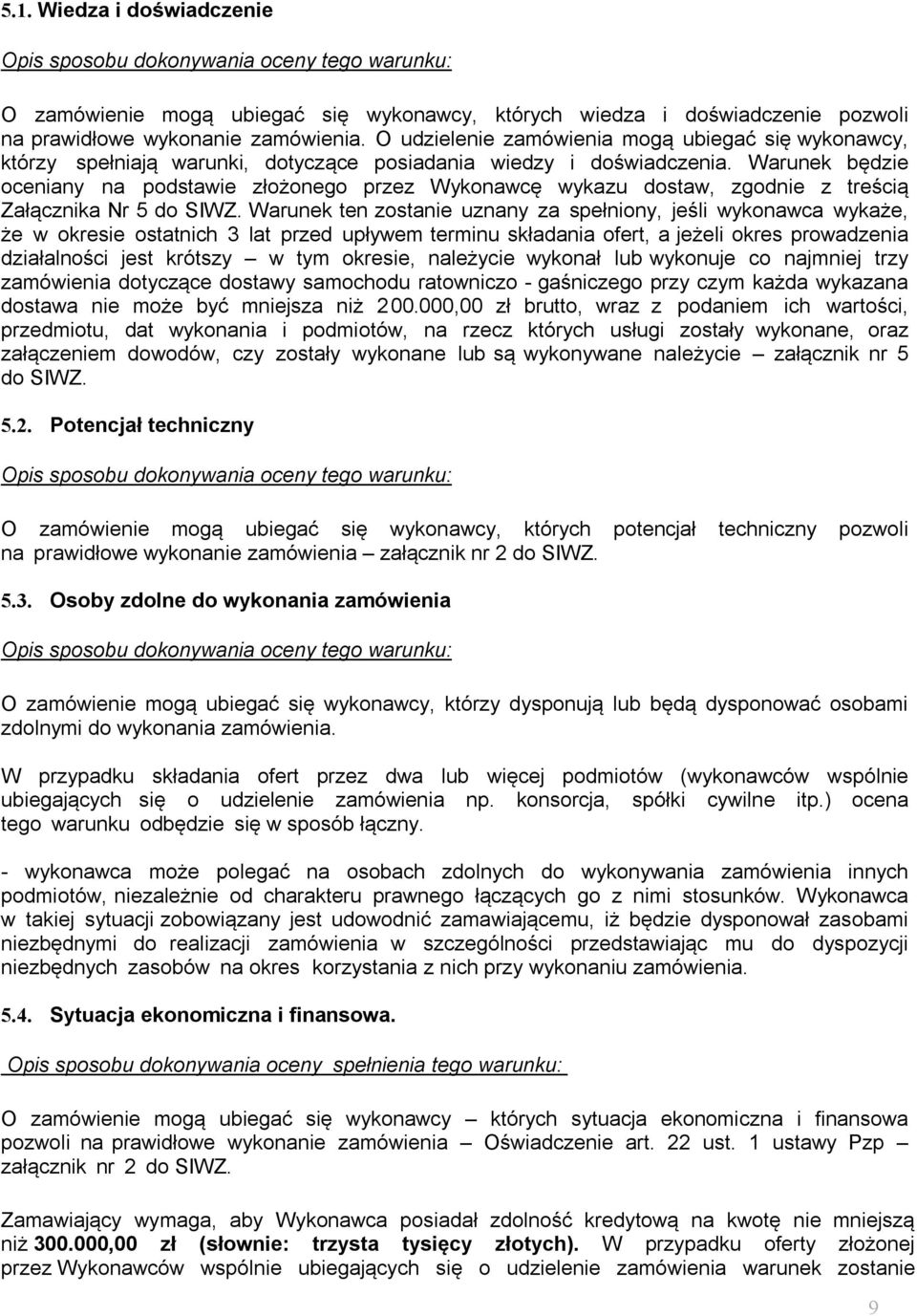 Warunek będzie oceniany na podstawie złożonego przez Wykonawcę wykazu dostaw, zgodnie z treścią Załącznika Nr 5 do SIWZ.