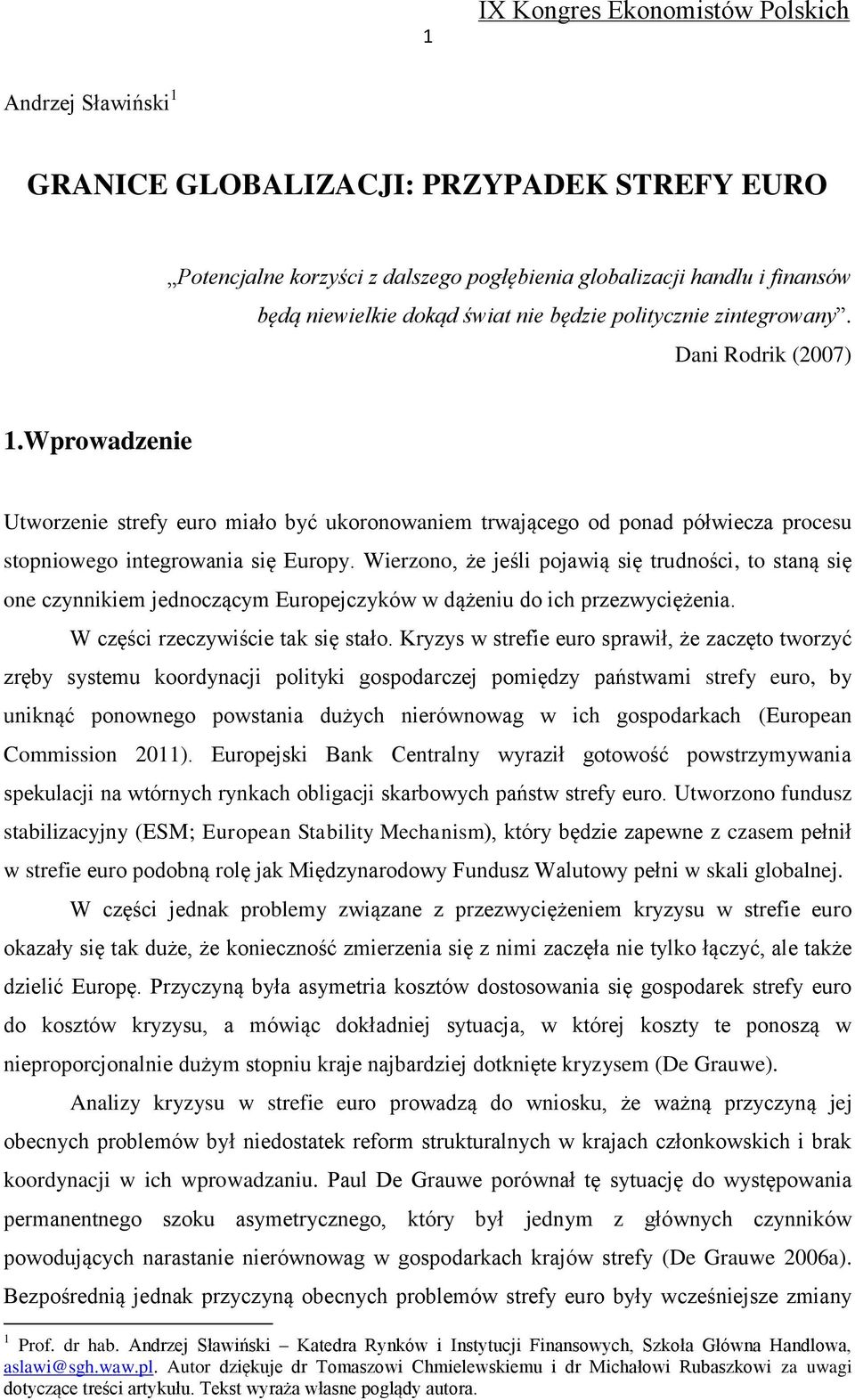 Wierzono, że jeśli pojawią się trudności, to staną się one czynnikiem jednoczącym Europejczyków w dążeniu do ich przezwyciężenia. W części rzeczywiście tak się stało.