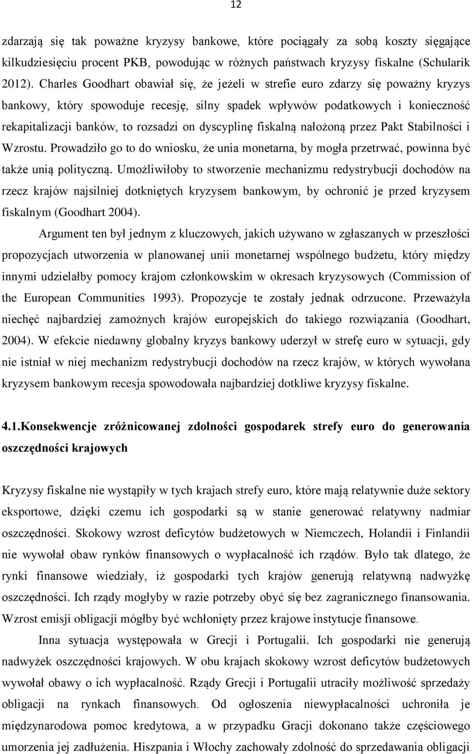 on dyscyplinę fiskalną nałożoną przez Pakt Stabilności i Wzrostu. Prowadziło go to do wniosku, że unia monetarna, by mogła przetrwać, powinna być także unią polityczną.