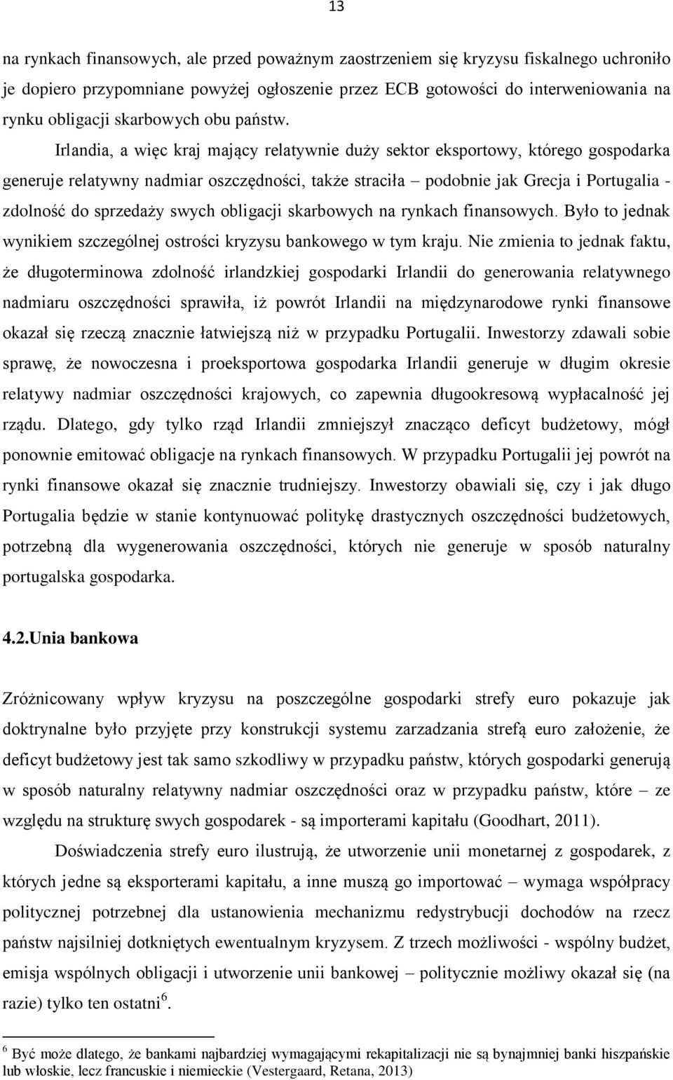 Irlandia, a więc kraj mający relatywnie duży sektor eksportowy, którego gospodarka generuje relatywny nadmiar oszczędności, także straciła podobnie jak Grecja i Portugalia - zdolność do sprzedaży