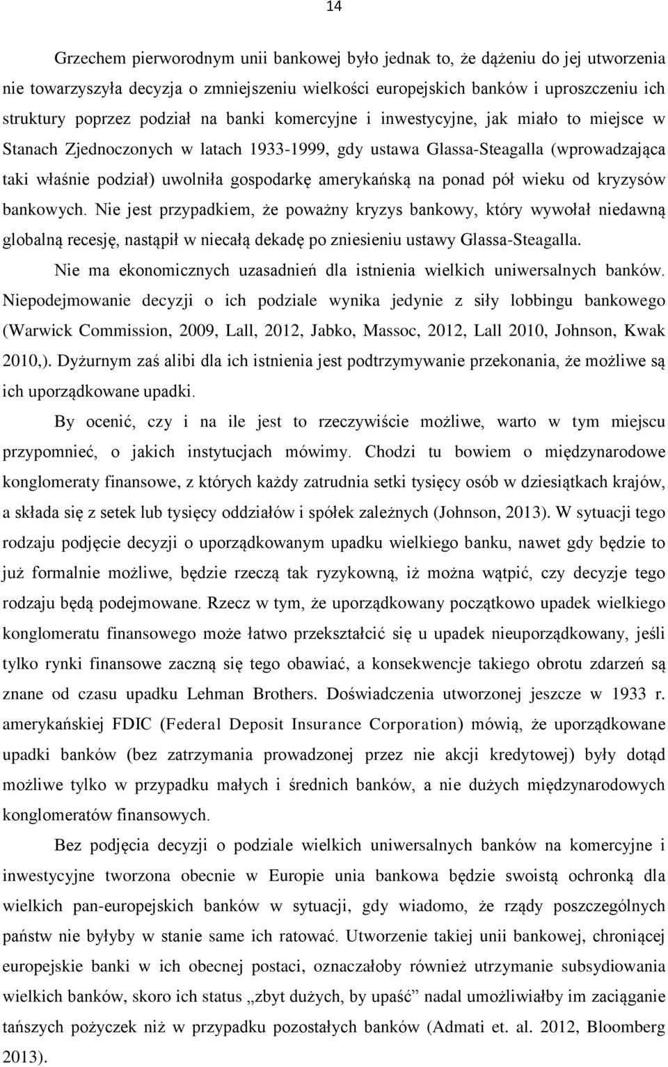 na ponad pół wieku od kryzysów bankowych. Nie jest przypadkiem, że poważny kryzys bankowy, który wywołał niedawną globalną recesję, nastąpił w niecałą dekadę po zniesieniu ustawy Glassa-Steagalla.