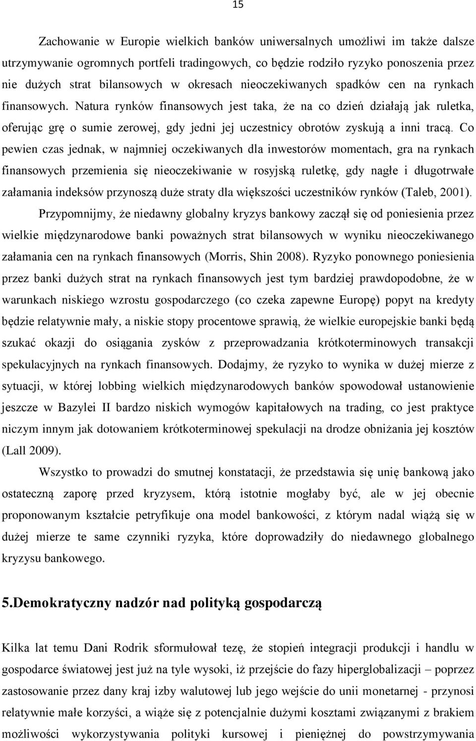 Natura rynków finansowych jest taka, że na co dzień działają jak ruletka, oferując grę o sumie zerowej, gdy jedni jej uczestnicy obrotów zyskują a inni tracą.