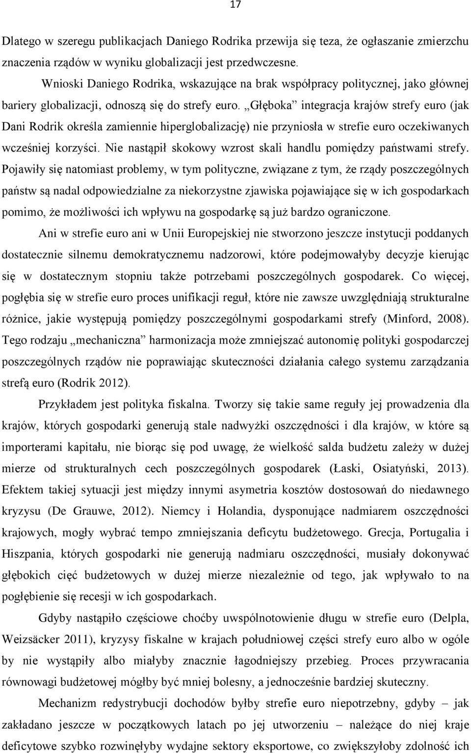 Głęboka integracja krajów strefy euro (jak Dani Rodrik określa zamiennie hiperglobalizację) nie przyniosła w strefie euro oczekiwanych wcześniej korzyści.