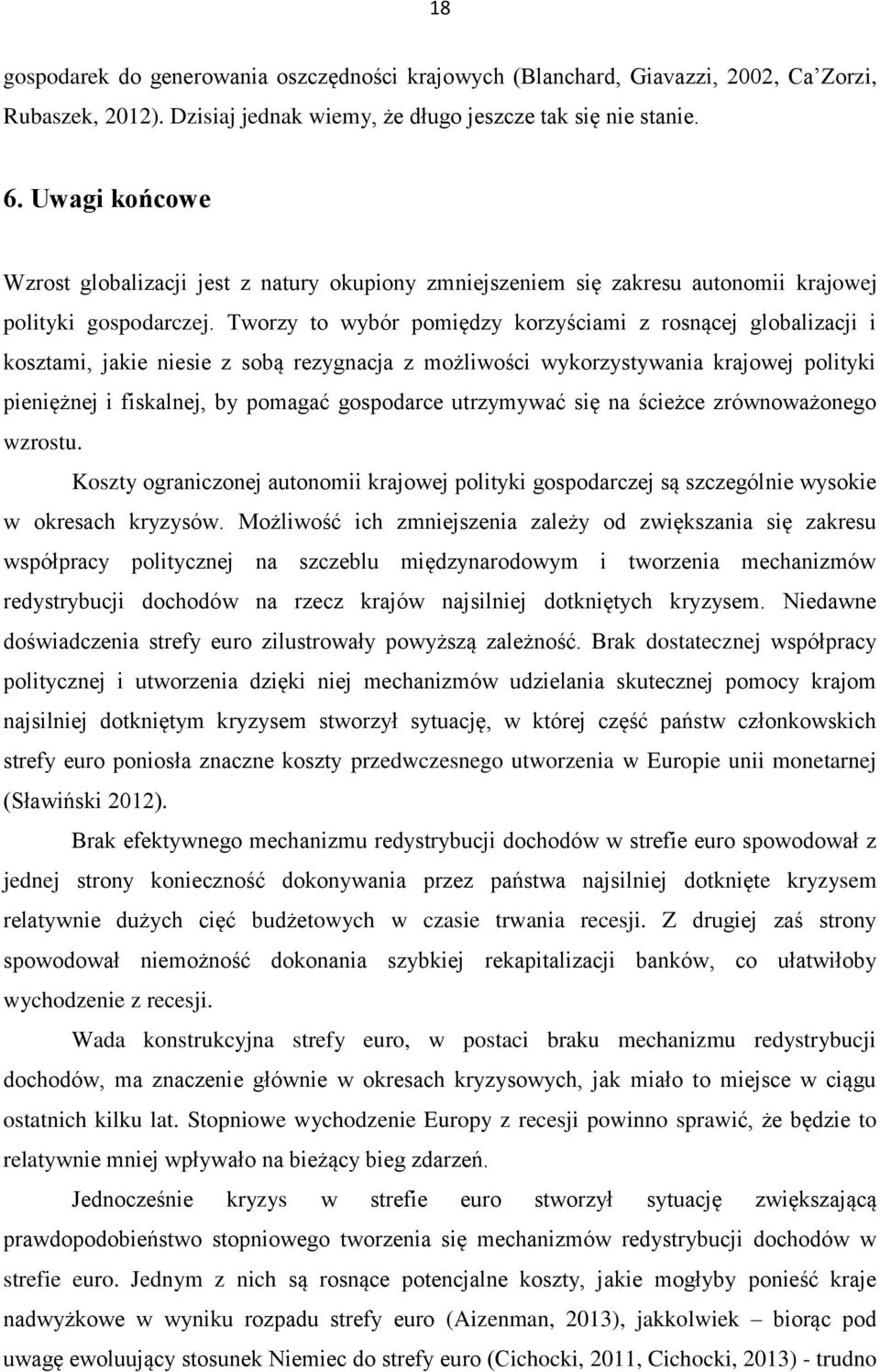 Tworzy to wybór pomiędzy korzyściami z rosnącej globalizacji i kosztami, jakie niesie z sobą rezygnacja z możliwości wykorzystywania krajowej polityki pieniężnej i fiskalnej, by pomagać gospodarce