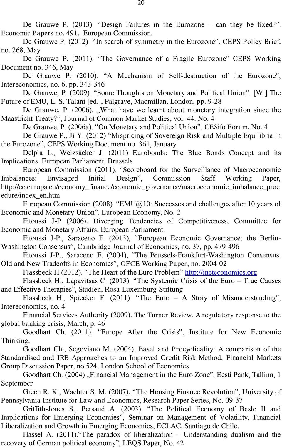 A Mechanism of Self-destruction of the Eurozone, Intereconomics, no. 6, pp. 343-346 De Grauwe, P. (2009). Some Thoughts on Monetary and Political Union. [W:] The Future of EMU, L. S. Talani [ed.