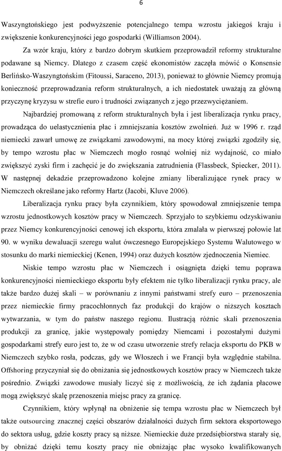 Dlatego z czasem część ekonomistów zaczęła mówić o Konsensie Berlińsko-Waszyngtońskim (Fitoussi, Saraceno, 2013), ponieważ to głównie Niemcy promują konieczność przeprowadzania reform strukturalnych,