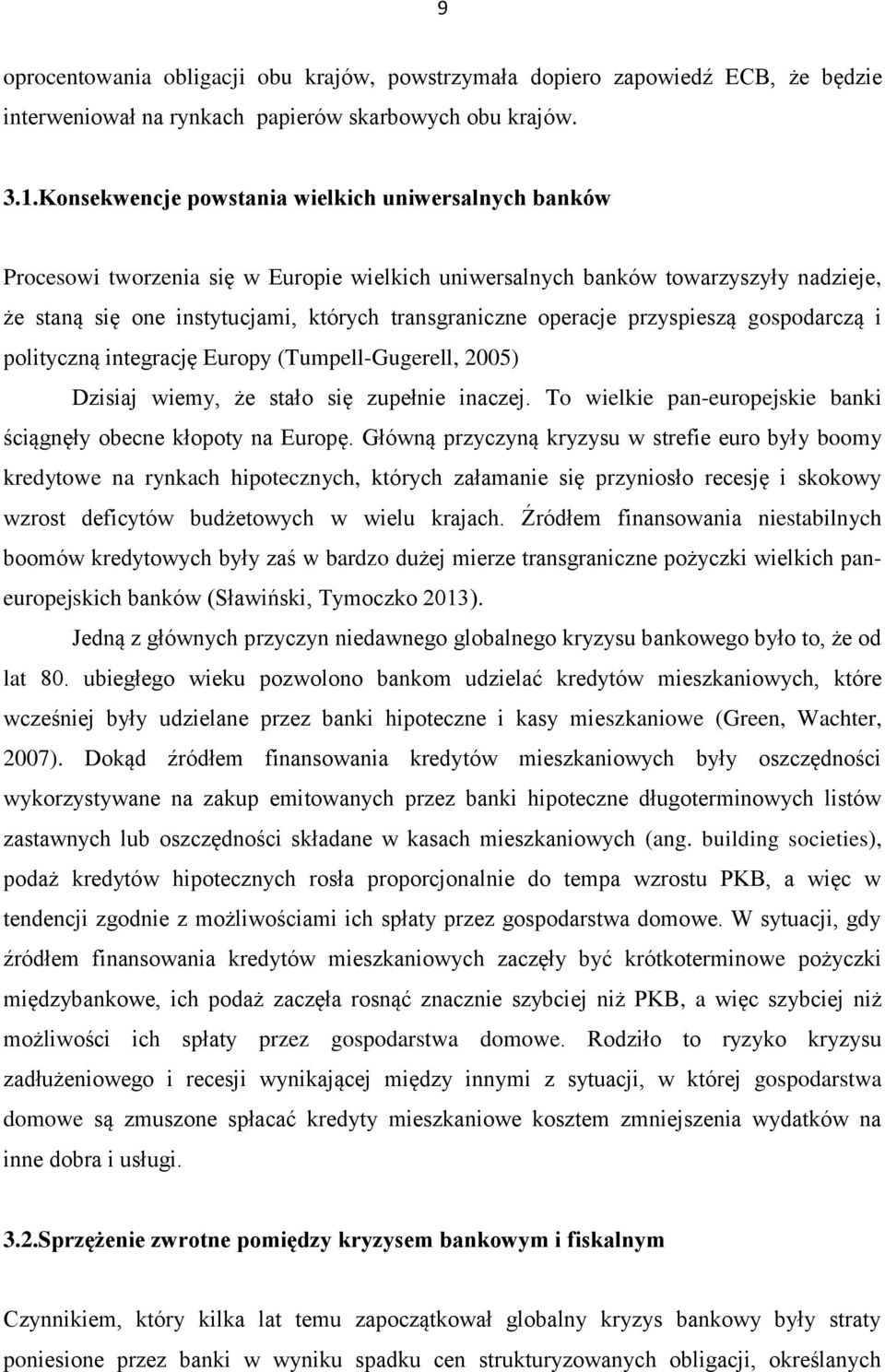 operacje przyspieszą gospodarczą i polityczną integrację Europy (Tumpell-Gugerell, 2005) Dzisiaj wiemy, że stało się zupełnie inaczej.