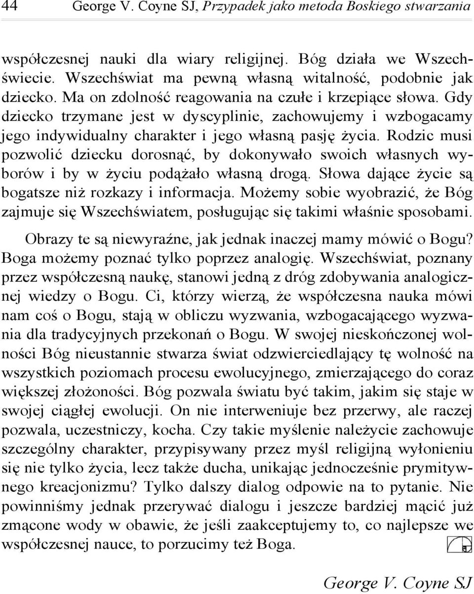 Rodzic musi pozwolić dziecku dorosnąć, by dokonywało swoich własnych wyborów i by w życiu podążało własną drogą. Słowa dające życie są bogatsze niż rozkazy i informacja.