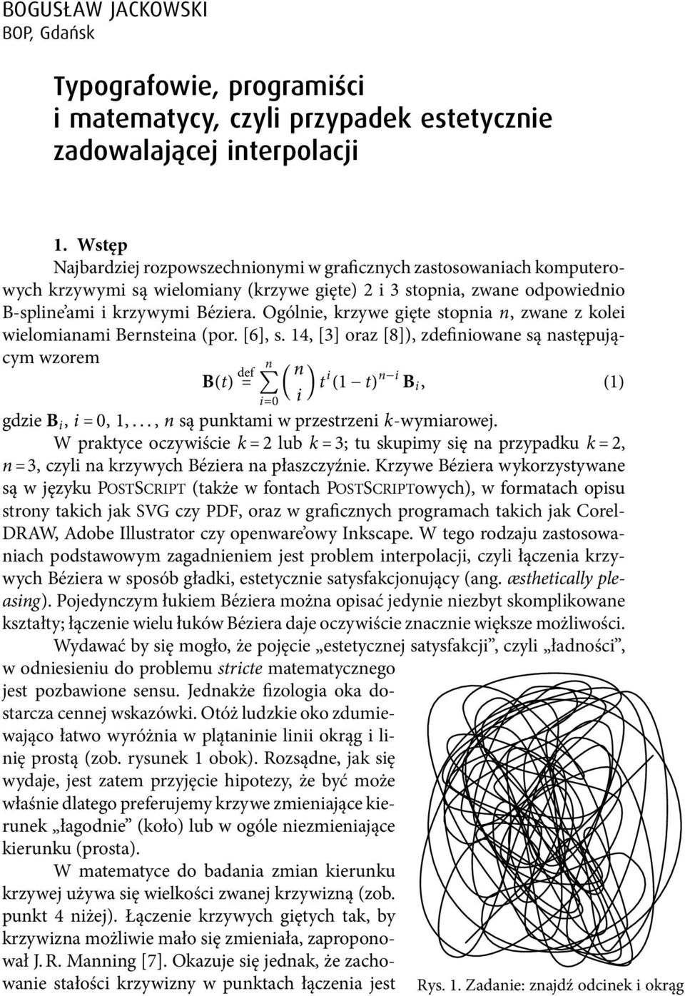 Ogólnie, krzywe gięte stopnia n, zwane z kolei wielomianami Bernsteina (por. [6], s. 4, [3] oraz [8]), zdefiniowane są następującym wzorem B(t) def = n i= ( n i )ti ( t) n i B i, () gdzieb i, i=,,.