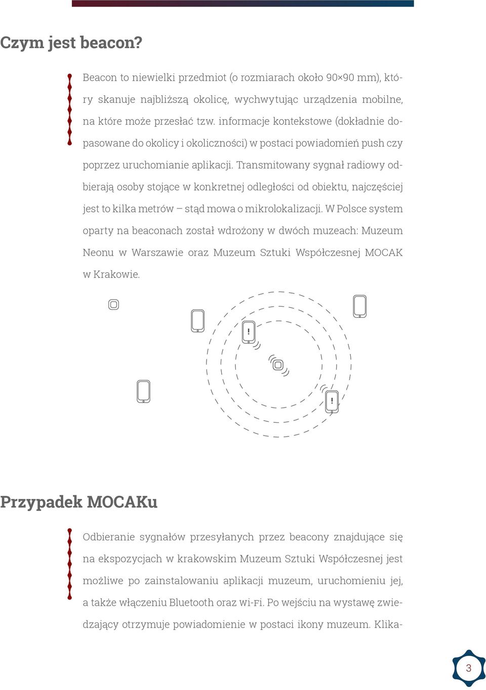 Transmitowany sygnał radiowy odbierają osoby stojące w konkretnej odległości od obiektu, najczęściej jest to kilka metrów stąd mowa o mikrolokalizacji.