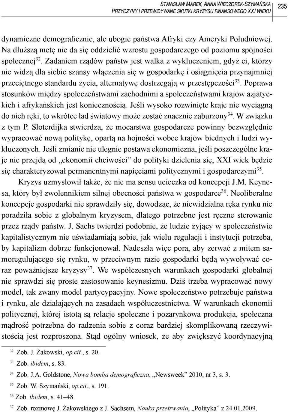 Zadaniem rządów państw jest walka z wykluczeniem, gdyż ci, którzy nie widzą dla siebie szansy włączenia się w gospodarkę i osiągnięcia przynajmniej przeciętnego standardu życia, alternatywę