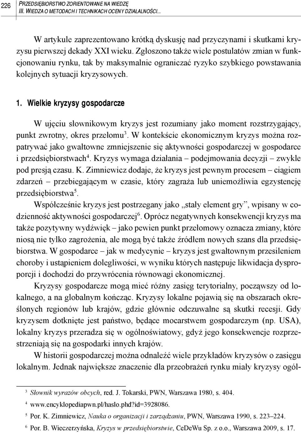 Zgłoszono także wiele postulatów zmian w funkcjonowaniu rynku, tak by maksymalnie ograniczać ryzyko szybkiego powstawania kolejnych sytuacji kryzysowych. 1.