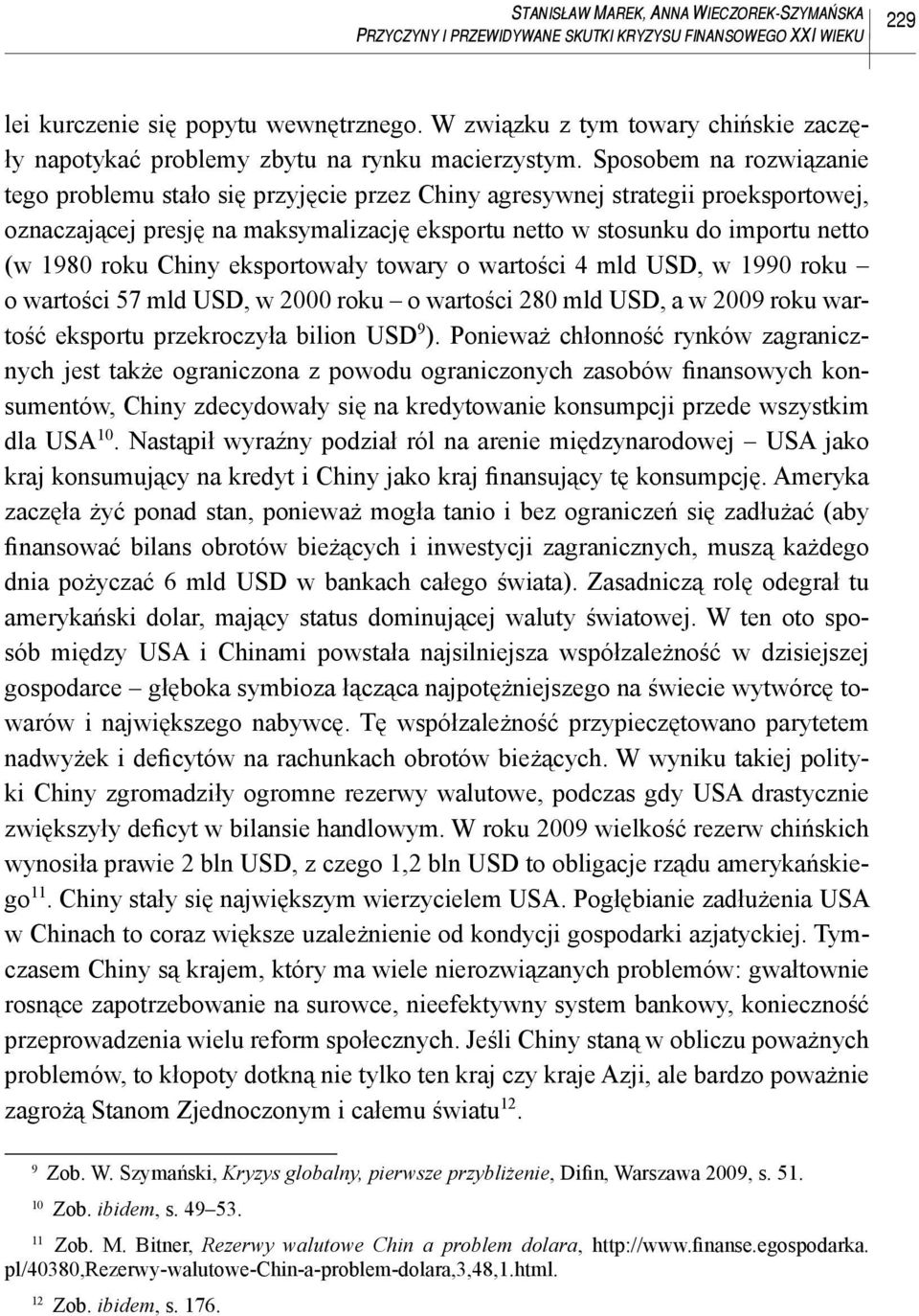 Sposobem na rozwiązanie tego problemu stało się przyjęcie przez Chiny agresywnej strategii proeksportowej, oznaczającej presję na maksymalizację eksportu netto w stosunku do importu netto (w 1980