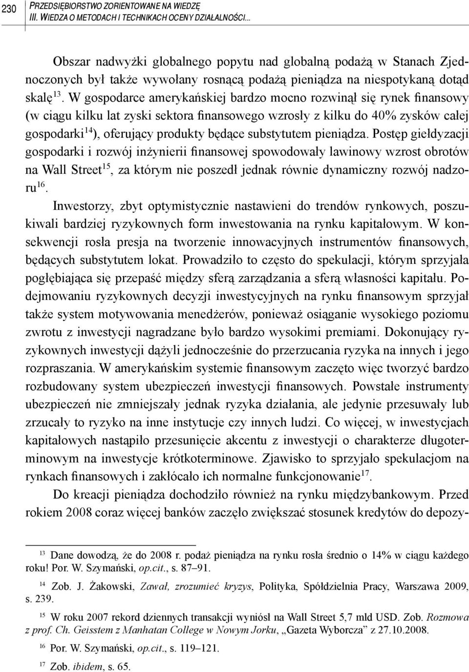 W gospodarce amerykańskiej bardzo mocno rozwinął się rynek finansowy (w ciągu kilku lat zyski sektora finansowego wzrosły z kilku do 40% zysków całej gospodarki 14 ), oferujący produkty będące