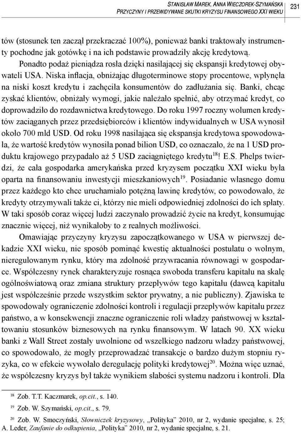 Niska inflacja, obniżając długoterminowe stopy procentowe, wpłynęła na niski koszt kredytu i zachęciła konsumentów do zadłużania się.