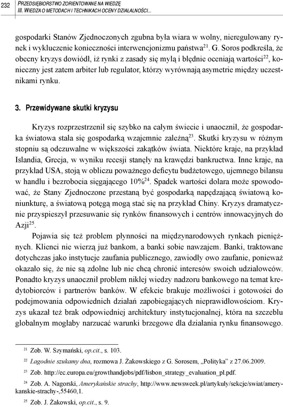 Soros podkreśla, że obecny kryzys dowiódł, iż rynki z zasady się mylą i błędnie oceniają wartości 22, konieczny jest zatem arbiter lub regulator, którzy wyrównają asymetrie między uczestnikami rynku.