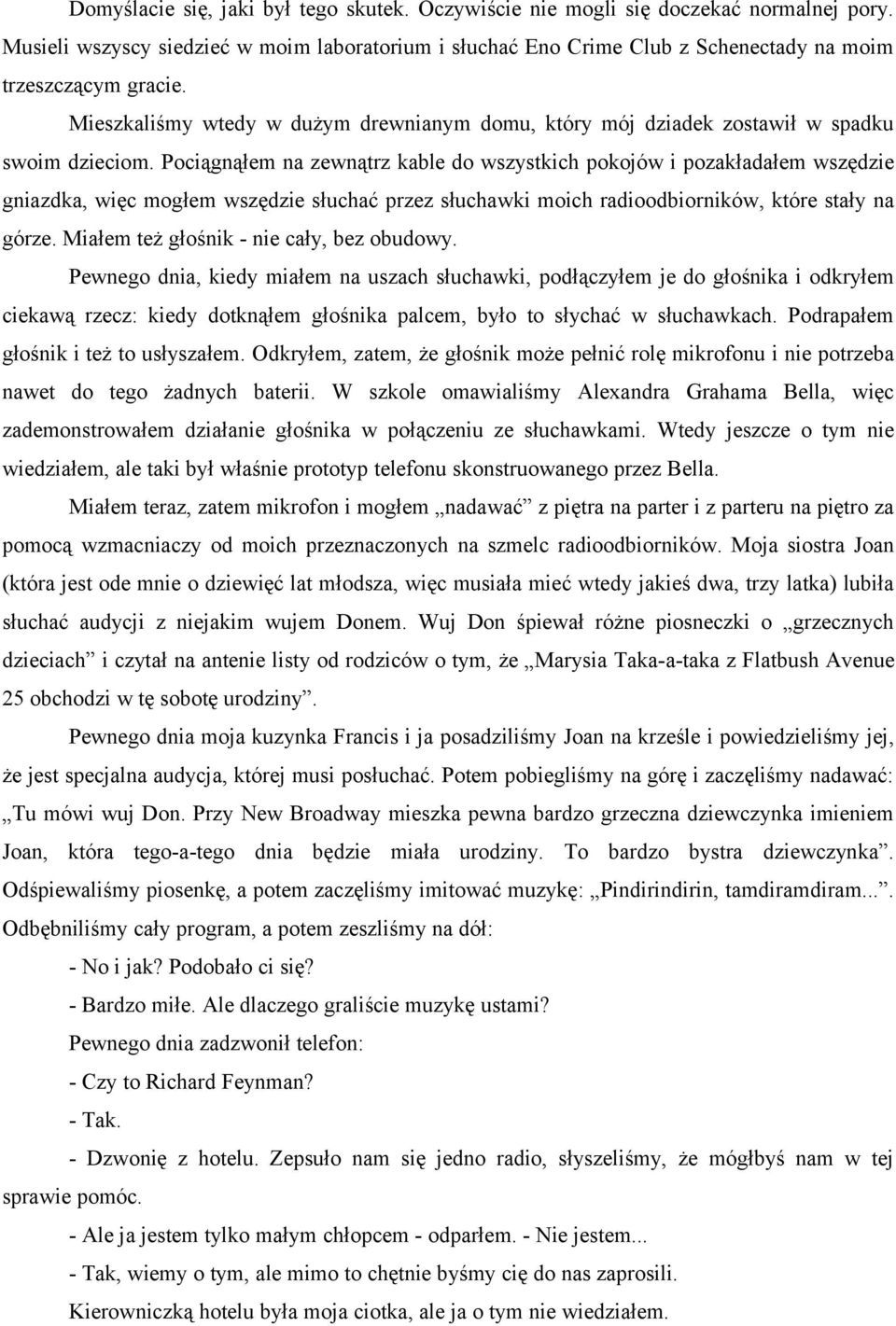 Pociągnąłem na zewnątrz kable do wszystkich pokojów i pozakładałem wszędzie gniazdka, więc mogłem wszędzie słuchać przez słuchawki moich radioodbiorników, które stały na górze.