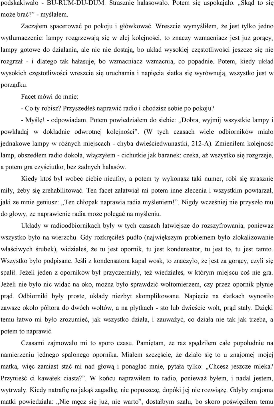 wysokiej częstotliwości jeszcze się nie rozgrzał - i dlatego tak hałasuje, bo wzmacniacz wzmacnia, co popadnie.