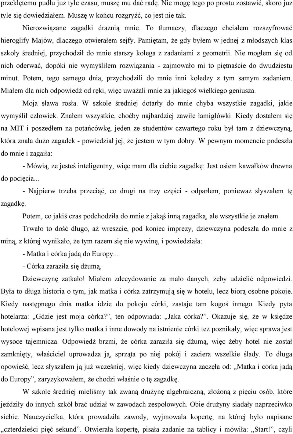 Pamiętam, że gdy byłem w jednej z młodszych klas szkoły średniej, przychodził do mnie starszy kolega z zadaniami z geometrii.