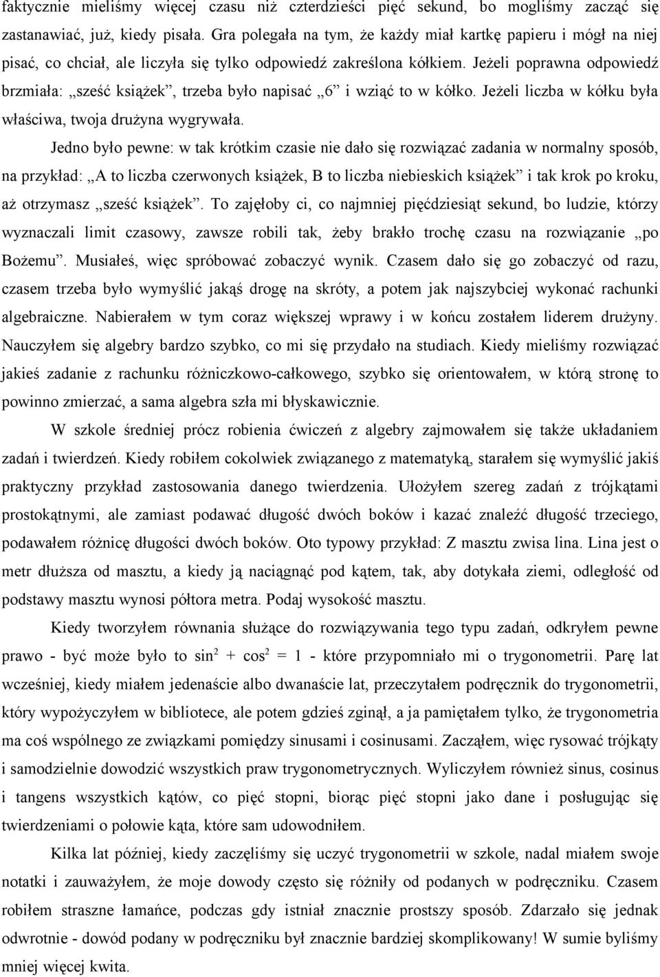 Jeżeli poprawna odpowiedź brzmiała: sześć książek, trzeba było napisać 6 i wziąć to w kółko. Jeżeli liczba w kółku była właściwa, twoja drużyna wygrywała.