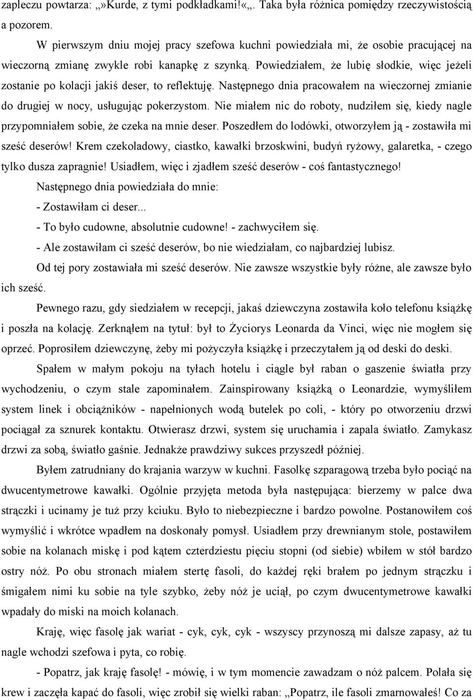 Powiedziałem, że lubię słodkie, więc jeżeli zostanie po kolacji jakiś deser, to reflektuję. Następnego dnia pracowałem na wieczornej zmianie do drugiej w nocy, usługując pokerzystom.