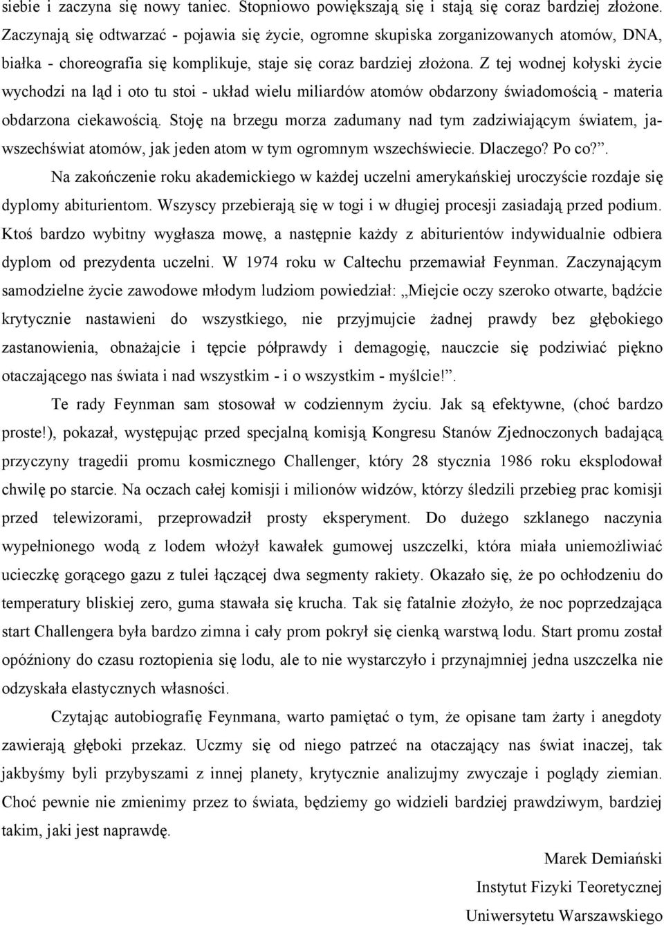 Z tej wodnej kołyski życie wychodzi na ląd i oto tu stoi - układ wielu miliardów atomów obdarzony świadomością - materia obdarzona ciekawością.