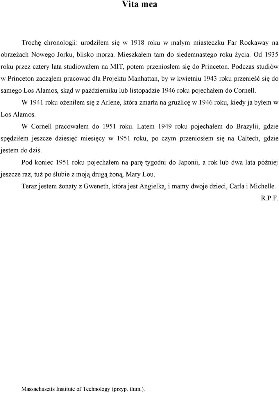 Podczas studiów w Princeton zacząłem pracować dla Projektu Manhattan, by w kwietniu 1943 roku przenieść się do samego Los Alamos, skąd w październiku lub listopadzie 1946 roku pojechałem do Cornell.