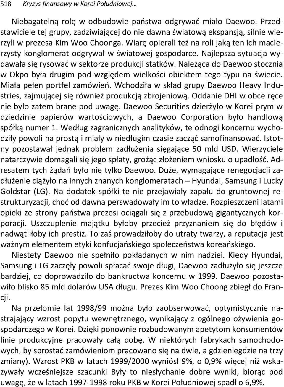 Wiarę opierali też na roli jaką ten ich macierzysty konglomerat odgrywał w światowej gospodarce. Najlepsza sytuacja wydawała się rysować w sektorze produkcji statków.