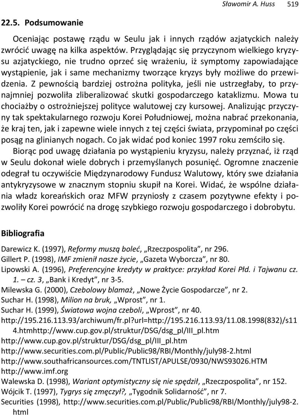 Z pewnością bardziej ostrożna polityka, jeśli nie ustrzegłaby, to przynajmniej pozwoliła zliberalizować skutki gospodarczego kataklizmu.