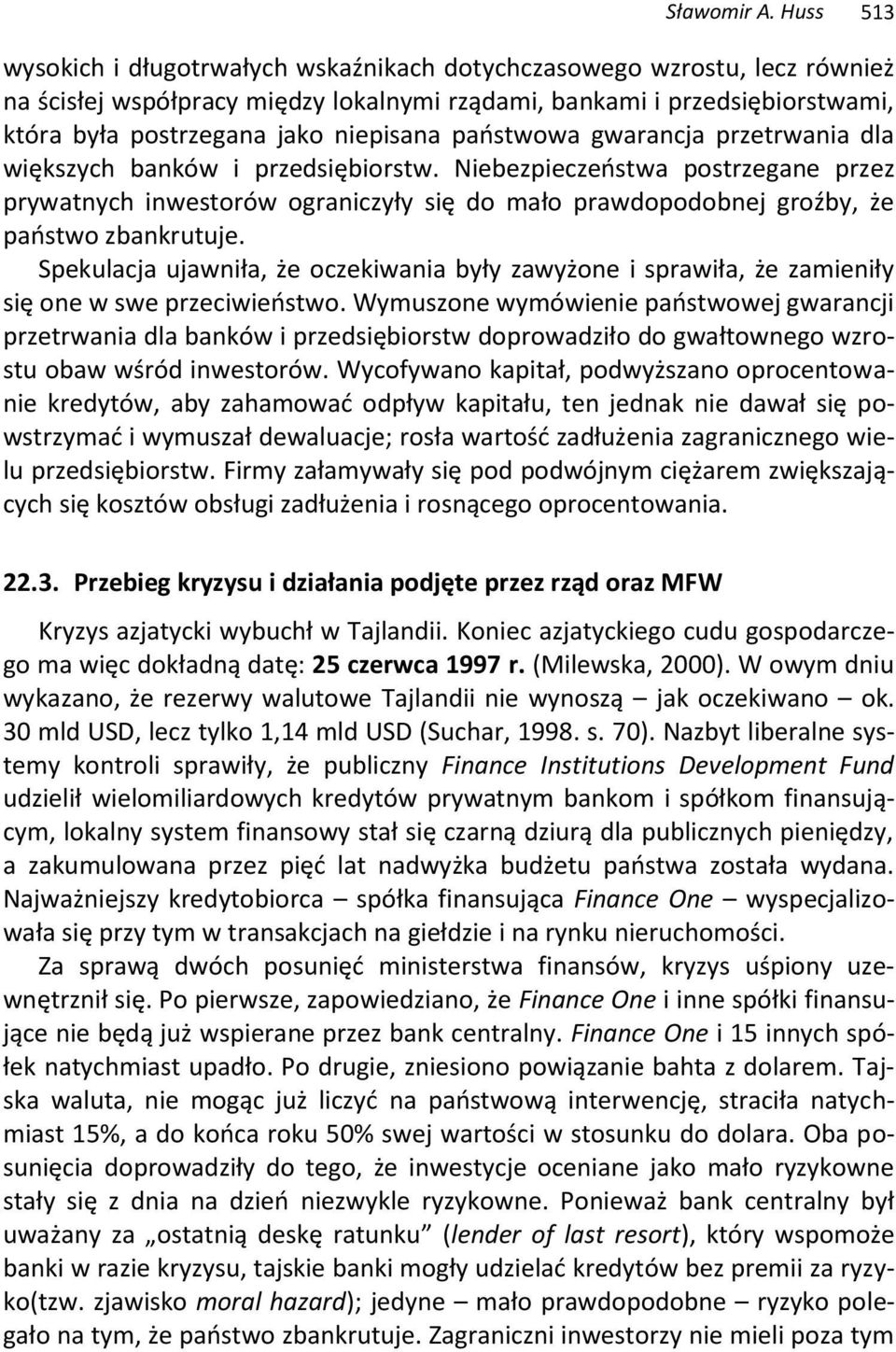 państwowa gwarancja przetrwania dla większych banków i przedsiębiorstw. Niebezpieczeństwa postrzegane przez prywatnych inwestorów ograniczyły się do mało prawdopodobnej groźby, że państwo zbankrutuje.