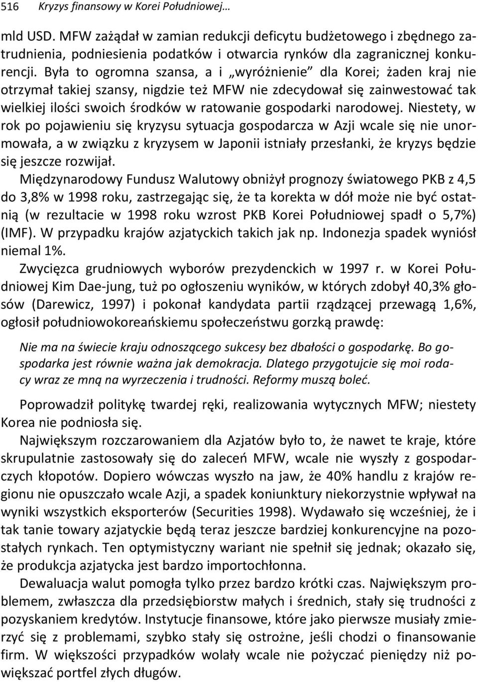 narodowej. Niestety, w rok po pojawieniu się kryzysu sytuacja gospodarcza w Azji wcale się nie unormowała, a w związku z kryzysem w Japonii istniały przesłanki, że kryzys będzie się jeszcze rozwijał.