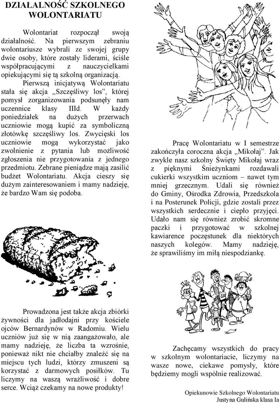 Pierwszą inicjatywą Wolontariatu stała się akcja Szczęśliwy los, której pomysł zorganizowania podsunęły nam uczennice klasy IIId.