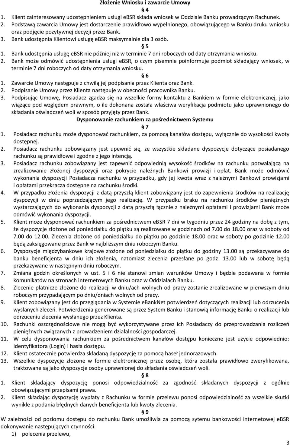 Bank udostępnia Klientowi usługę ebsr maksymalnie dla 3 osób. 5 1. Bank udostępnia usługę ebsr nie później niż w terminie 7 dni roboczych od daty otrzymania wniosku. 2.