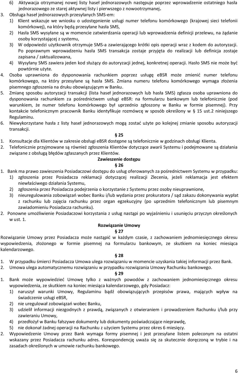 SMS, 2) Hasła SMS wysyłane są w momencie zatwierdzania operacji lub wprowadzenia definicji przelewu, na żądanie osoby korzystającej z systemu, 3) W odpowiedzi użytkownik otrzymuje SMS-a zawierającego