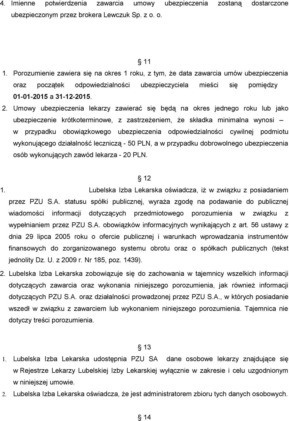 Umowy ubezpieczenia lekarzy zawierać się będą na okres jednego roku lub jako ubezpieczenie krótkoterminowe, z zastrzeżeniem, że składka minimalna wynosi w przypadku obowiązkowego ubezpieczenia