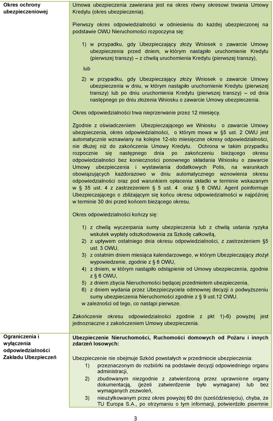 przed dniem, w którym nastąpiło uruchomienie Kredytu (pierwszej transzy) z chwilą uruchomienia Kredytu (pierwszej transzy), lub 2) w przypadku, gdy Ubezpieczający złoży Wniosek o zawarcie Umowy