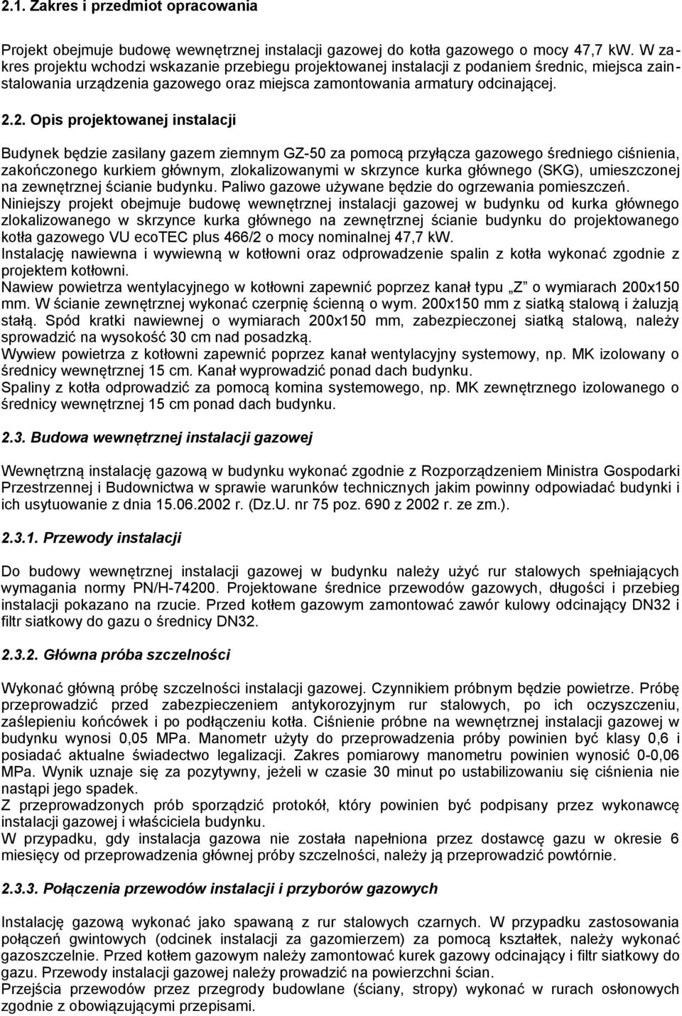 2. Opis projektowanej instalacji Budynek będzie zasilany gazem ziemnym GZ-50 za pomocą przyłącza gazowego średniego ciśnienia, zakończonego kurkiem głównym, zlokalizowanymi w skrzynce kurka głównego