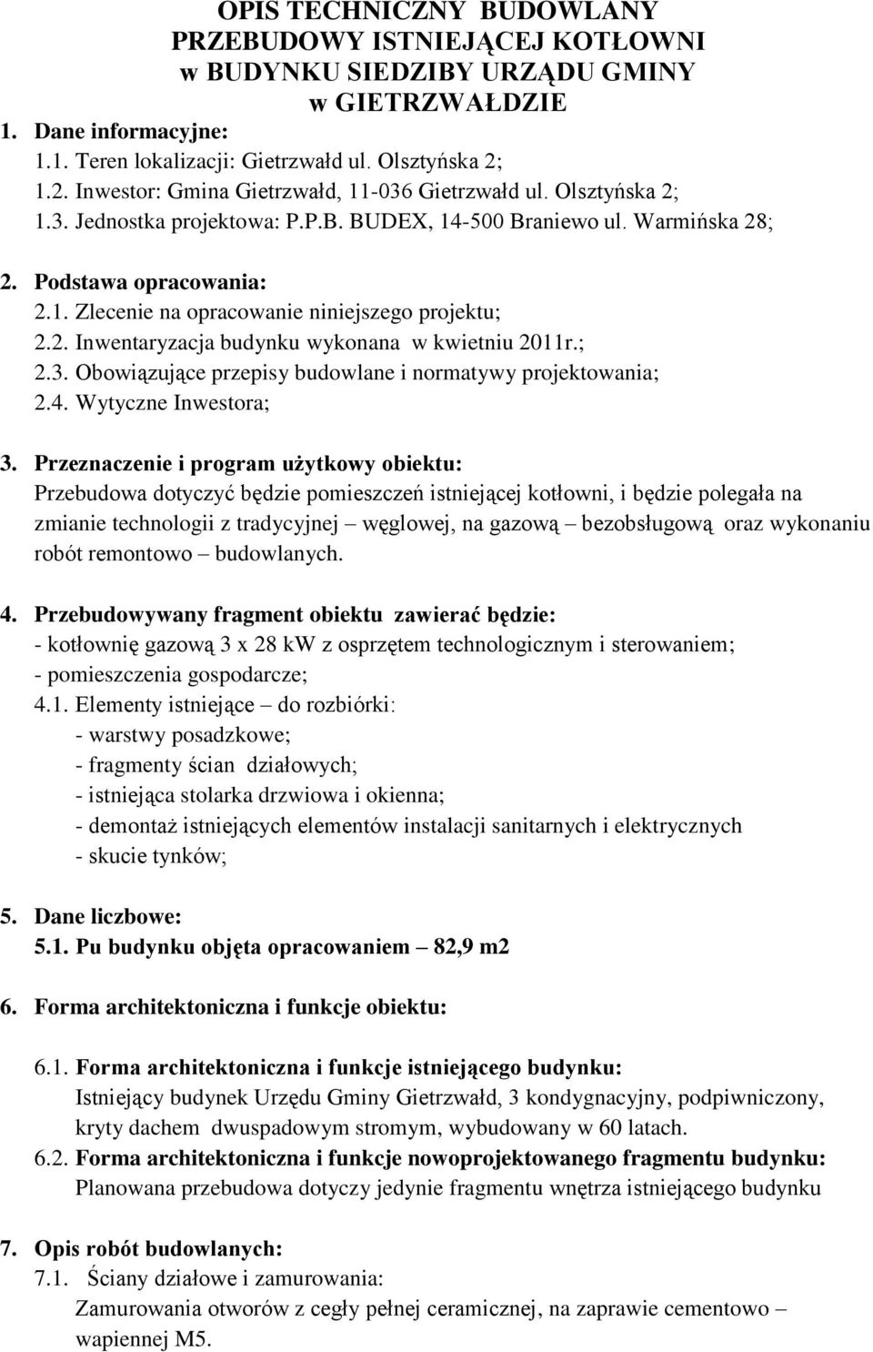 2. Inwentaryzacja budynku wykonana w kwietniu 2011r.; 2.3. Obowiązujące przepisy budowlane i normatywy projektowania; 2.4. Wytyczne Inwestora; 3.