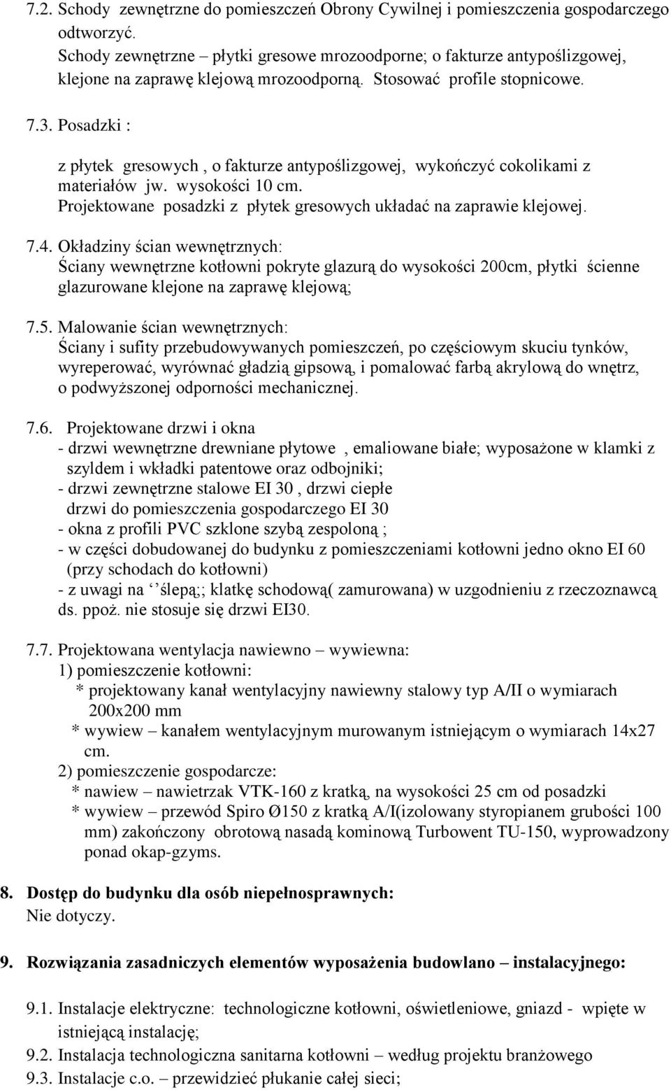 Posadzki : z płytek gresowych, o fakturze antypoślizgowej, wykończyć cokolikami z materiałów jw. wysokości 10 cm. Projektowane posadzki z płytek gresowych układać na zaprawie klejowej. 7.4.