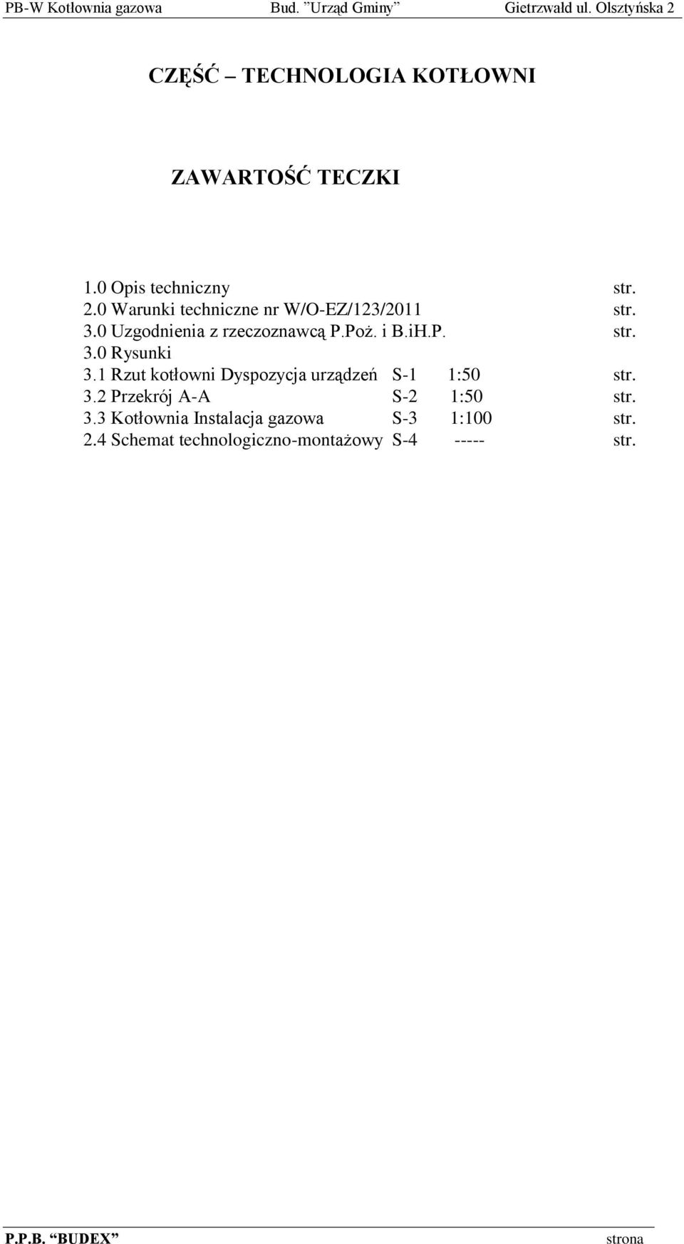 iH.P. str. 3.0 Rysunki 3.1 Rzut kotłowni Dyspozycja urządzeń S-1 1:50 str. 3.2 Przekrój A-A S-2 1:50 str. 3.3 Kotłownia Instalacja gazowa S-3 1:100 str.