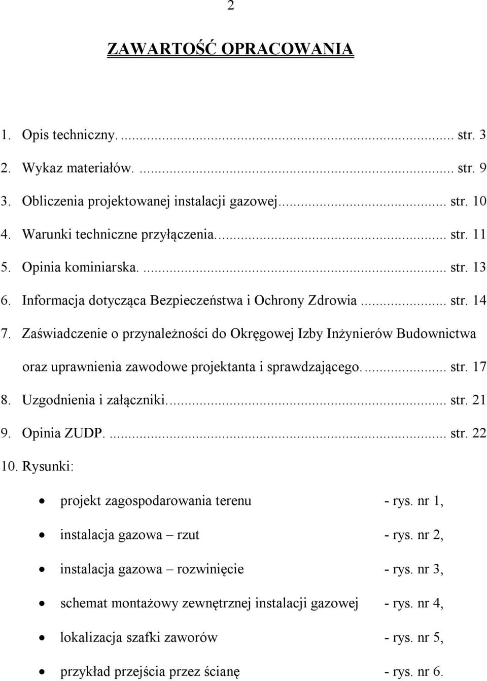 Zaświadczenie o przynależności do Okręgowej Izby Inżynierów Budownictwa oraz uprawnienia zawodowe projektanta i sprawdzającego.... str. 17 8. Uzgodnienia i załączniki.... str. 21 9. Opinia ZUDP.