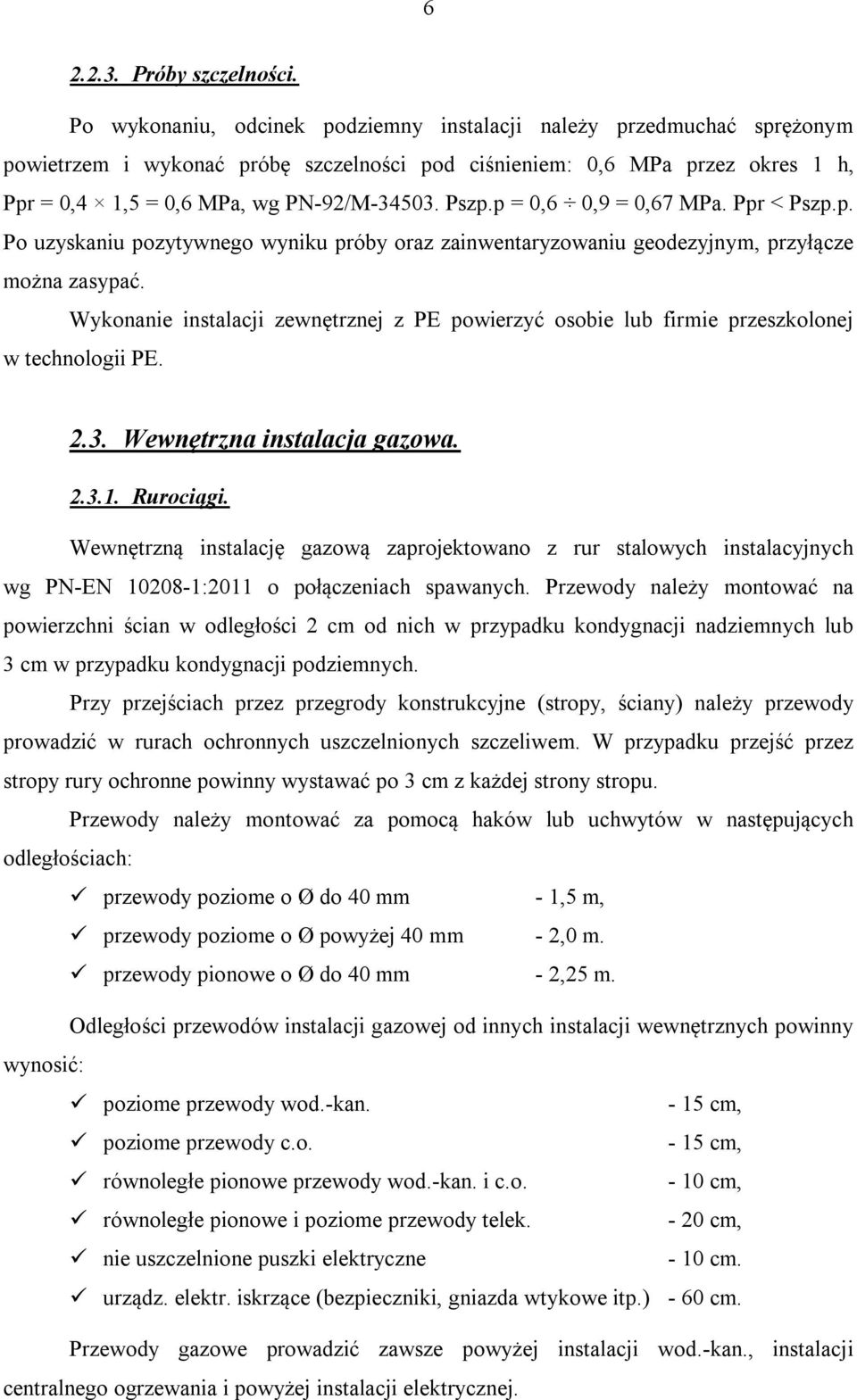 p = 0,6 0,9 = 0,67 MPa. Ppr < Pszp.p. Po uzyskaniu pozytywnego wyniku próby oraz zainwentaryzowaniu geodezyjnym, przyłącze można zasypać.