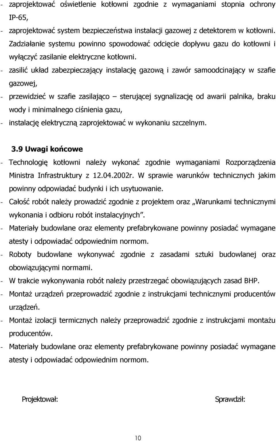 - zasilić układ zabezpieczający instalację gazową i zawór samoodcinający w szafie gazowej, - przewidzieć w szafie zasilająco sterującej sygnalizację od awarii palnika, braku wody i minimalnego