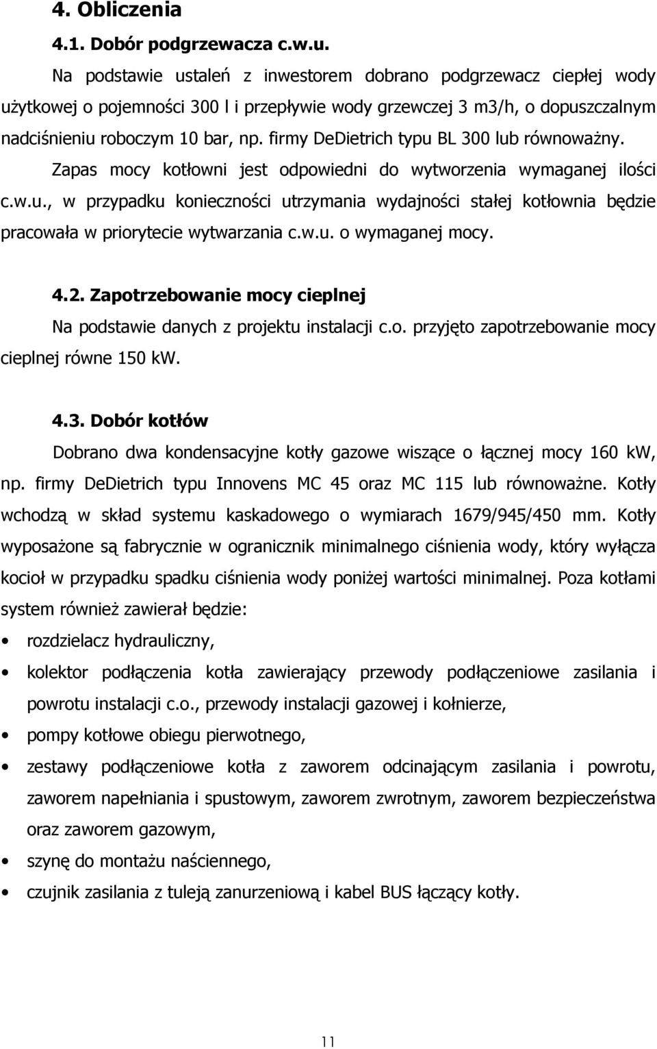 firmy DeDietrich typu BL 300 lub równowaŝny. Zapas mocy kotłowni jest odpowiedni do wytworzenia wymaganej ilości c.w.u., w przypadku konieczności utrzymania wydajności stałej kotłownia będzie pracowała w priorytecie wytwarzania c.