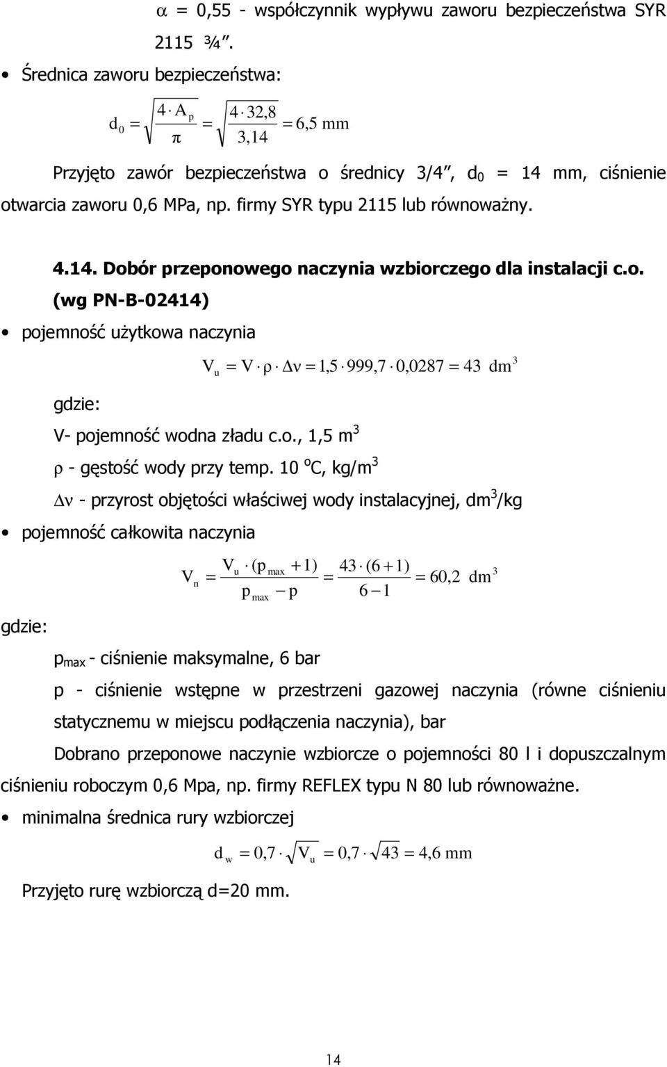 firmy SYR typu 2115 lub równowaŝny. 4.14. Dobór przeponowego naczynia wzbiorczego dla instalacji c.o. (wg PN-B-02414) pojemność uŝytkowa naczynia V = V ρ ν = 1,5 999,7 0,0287 = 43 u gdzie: V- pojemność wodna zładu c.