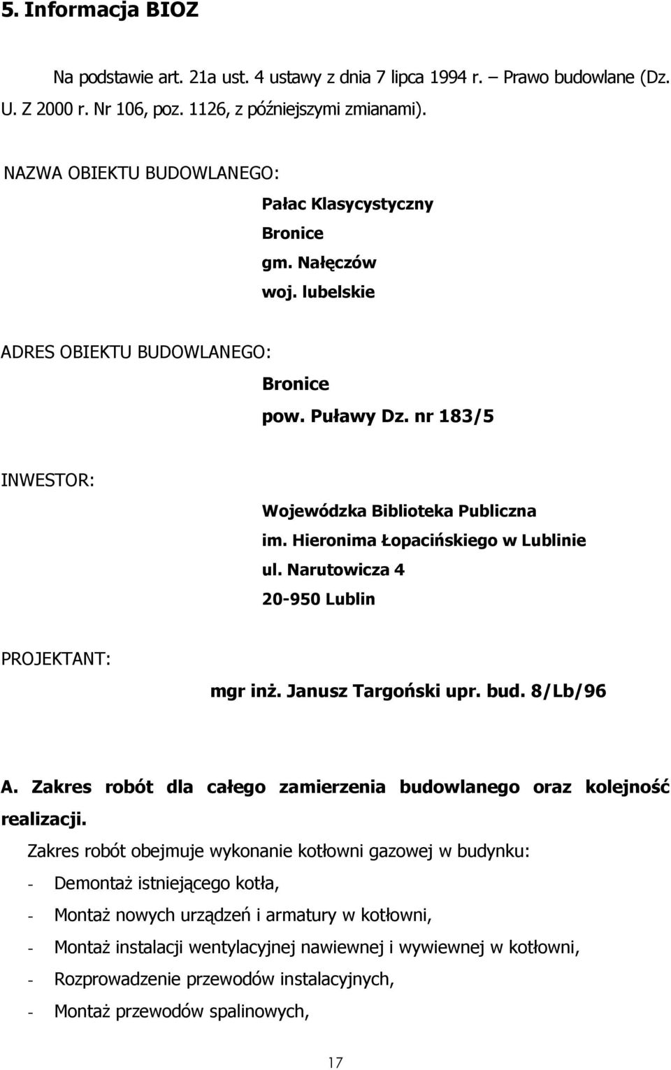 Hieronima Łopacińskiego w Lublinie ul. Narutowicza 4 20-950 Lublin PROJEKTANT: mgr inŝ. Janusz Targoński upr. bud. 8/Lb/96 A. Zakres robót dla całego zamierzenia budowlanego oraz kolejność realizacji.