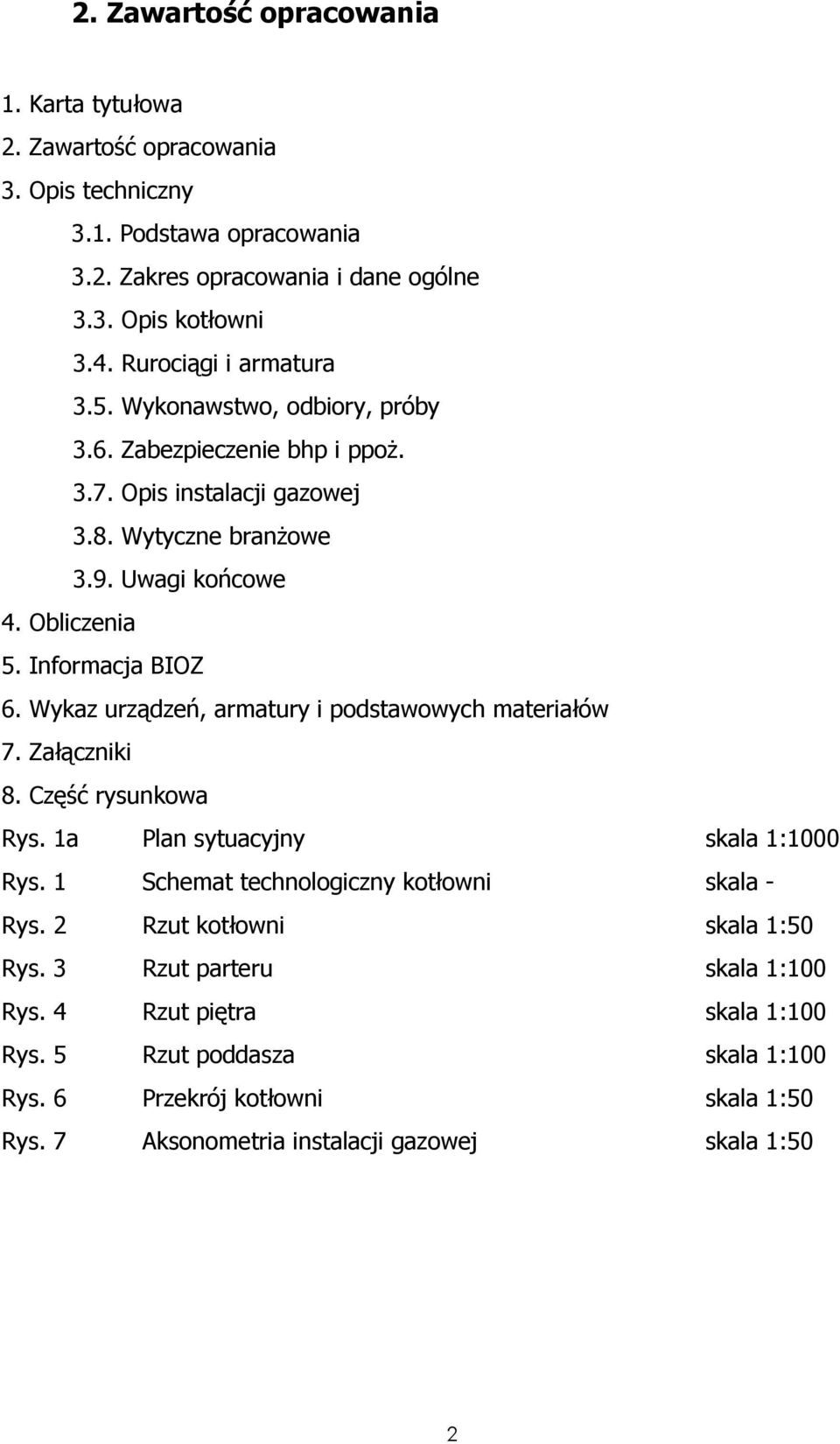 Informacja BIOZ 6. Wykaz urządzeń, armatury i podstawowych materiałów 7. Załączniki 8. Część rysunkowa Rys. 1a Plan sytuacyjny skala 1:1000 Rys.