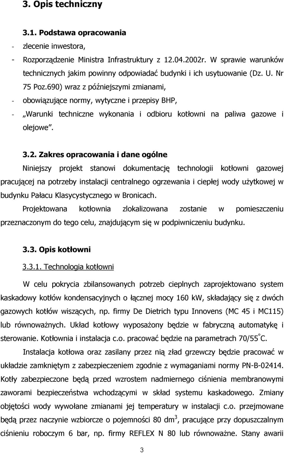 690) wraz z późniejszymi zmianami, - obowiązujące normy, wytyczne i przepisy BHP, - Warunki techniczne wykonania i odbioru kotłowni na paliwa gazowe i olejowe. 3.2.