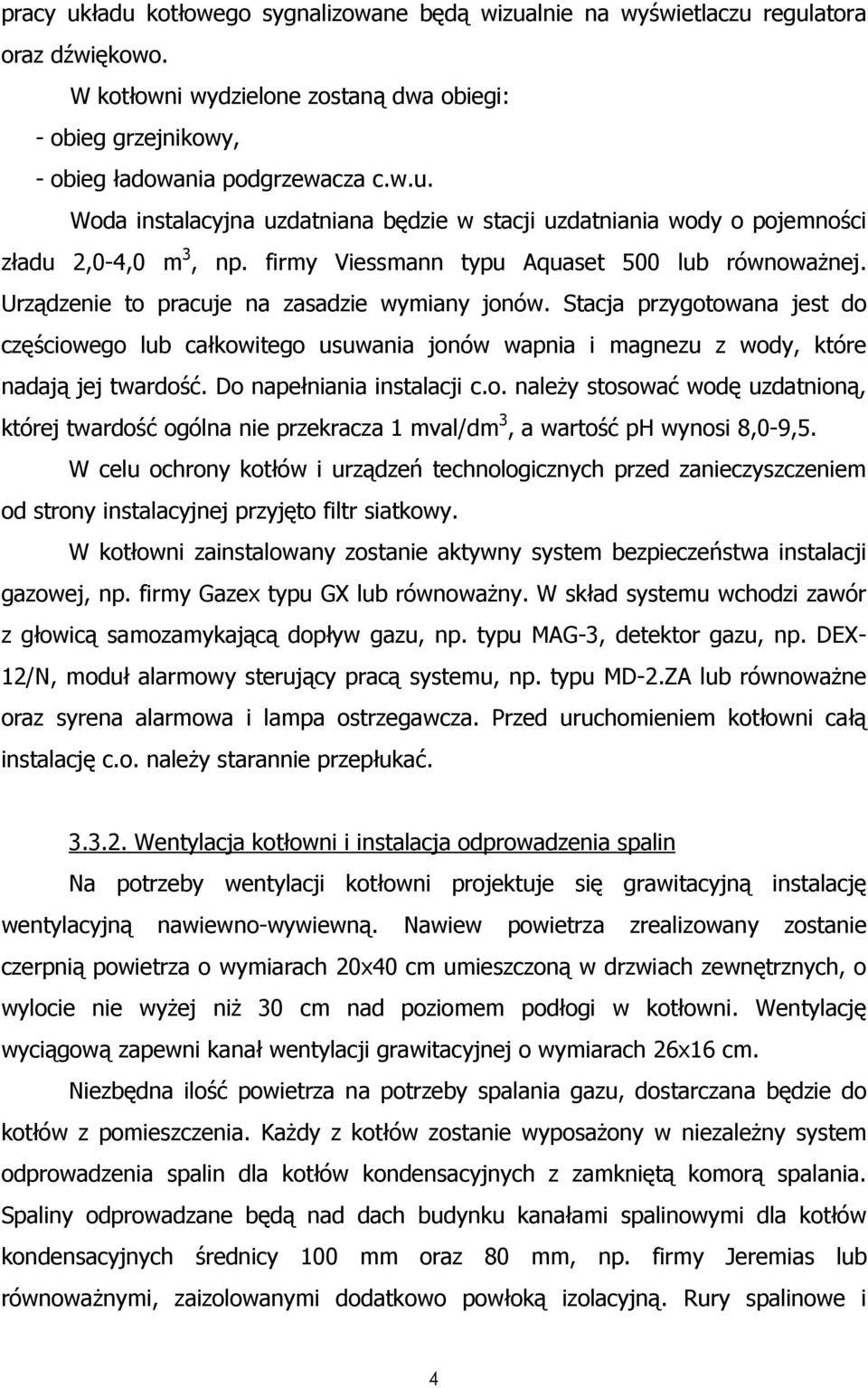 Stacja przygotowana jest do częściowego lub całkowitego usuwania jonów wapnia i magnezu z wody, które nadają jej twardość. Do napełniania instalacji c.o. naleŝy stosować wodę uzdatnioną, której twardość ogólna nie przekracza 1 mval/dm 3, a wartość ph wynosi 8,0-9,5.