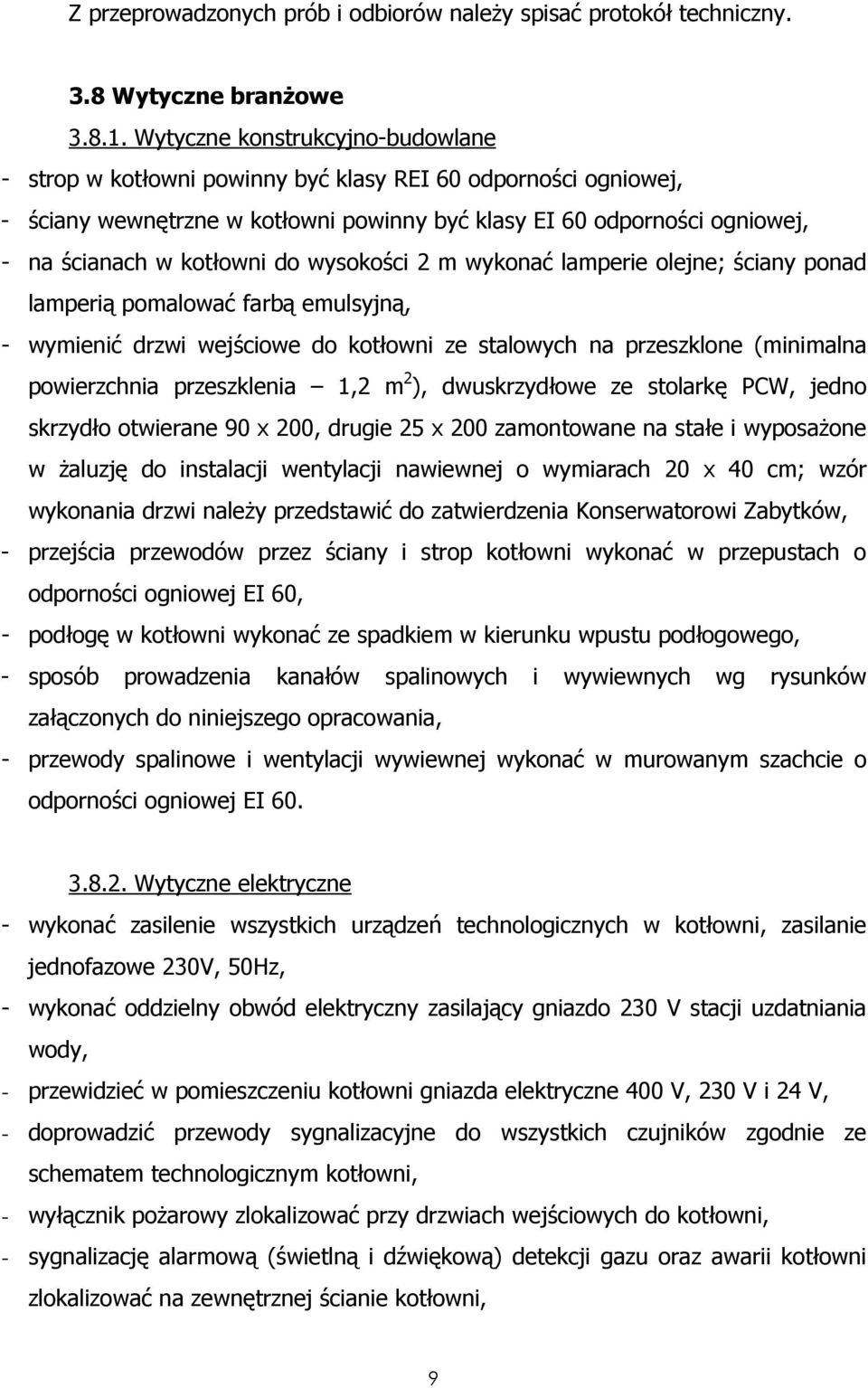 do wysokości 2 m wykonać lamperie olejne; ściany ponad lamperią pomalować farbą emulsyjną, - wymienić drzwi wejściowe do kotłowni ze stalowych na przeszklone (minimalna powierzchnia przeszklenia 1,2